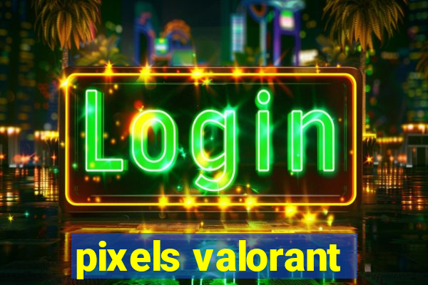 pixels valorant